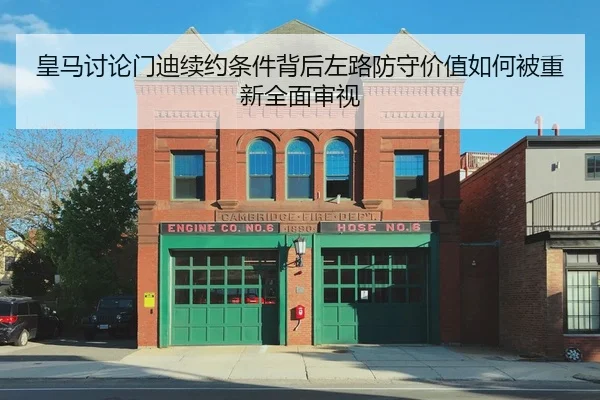 皇马讨论门迪续约条件背后左路防守价值如何被重新全面审视